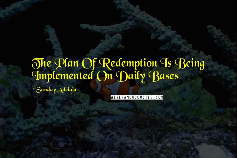 Sunday Adelaja Quotes: The Plan Of Redemption Is Being Implemented On Daily Bases