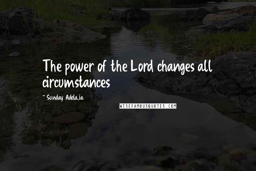 Sunday Adelaja Quotes: The power of the Lord changes all circumstances