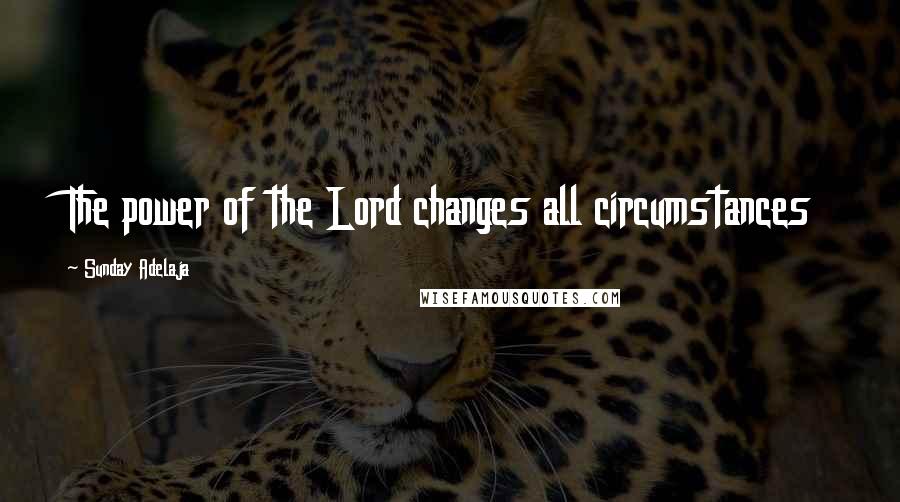 Sunday Adelaja Quotes: The power of the Lord changes all circumstances