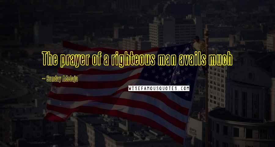 Sunday Adelaja Quotes: The prayer of a righteous man avails much