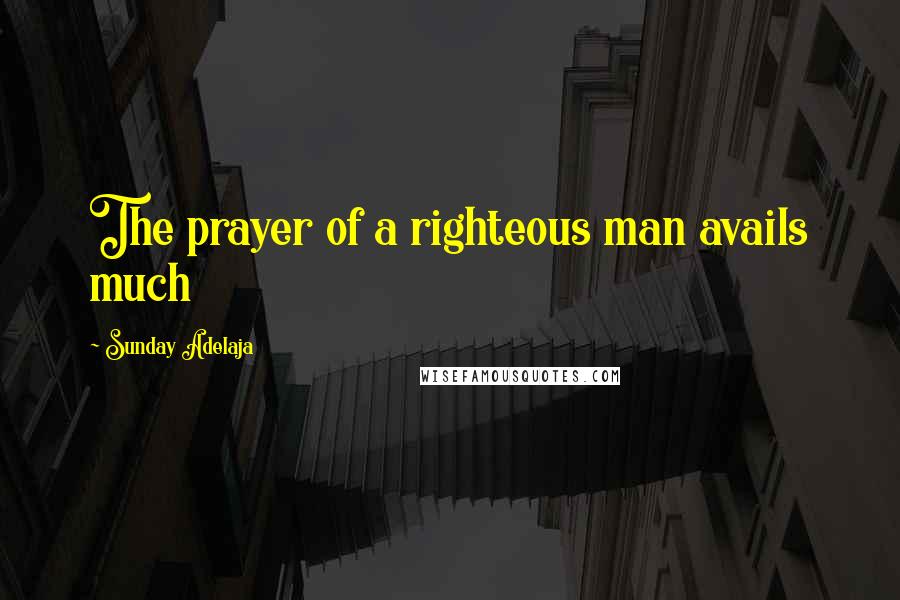 Sunday Adelaja Quotes: The prayer of a righteous man avails much