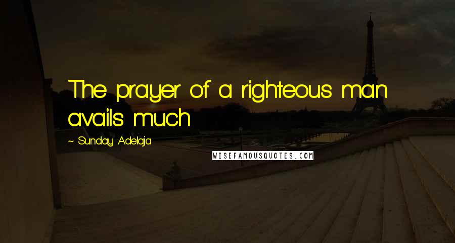 Sunday Adelaja Quotes: The prayer of a righteous man avails much