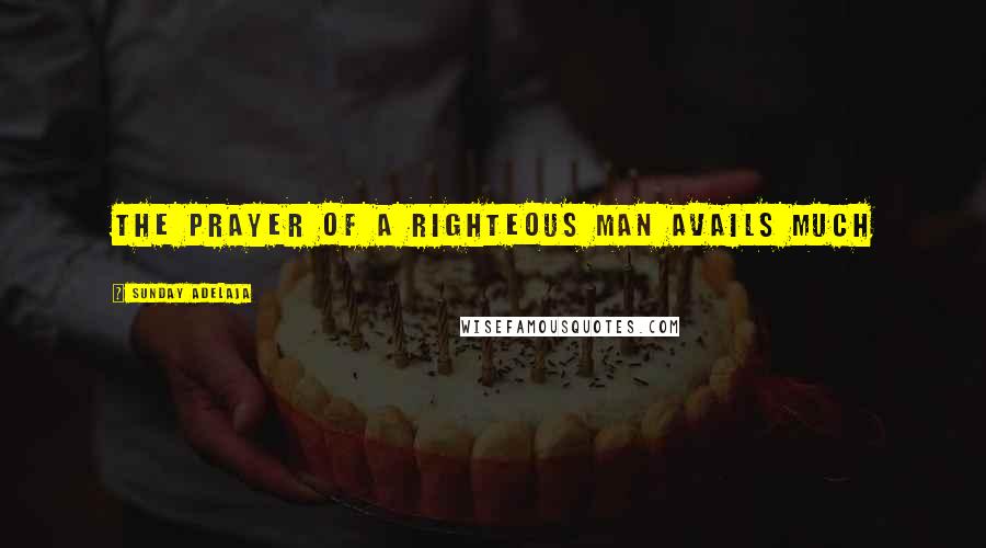 Sunday Adelaja Quotes: The prayer of a righteous man avails much