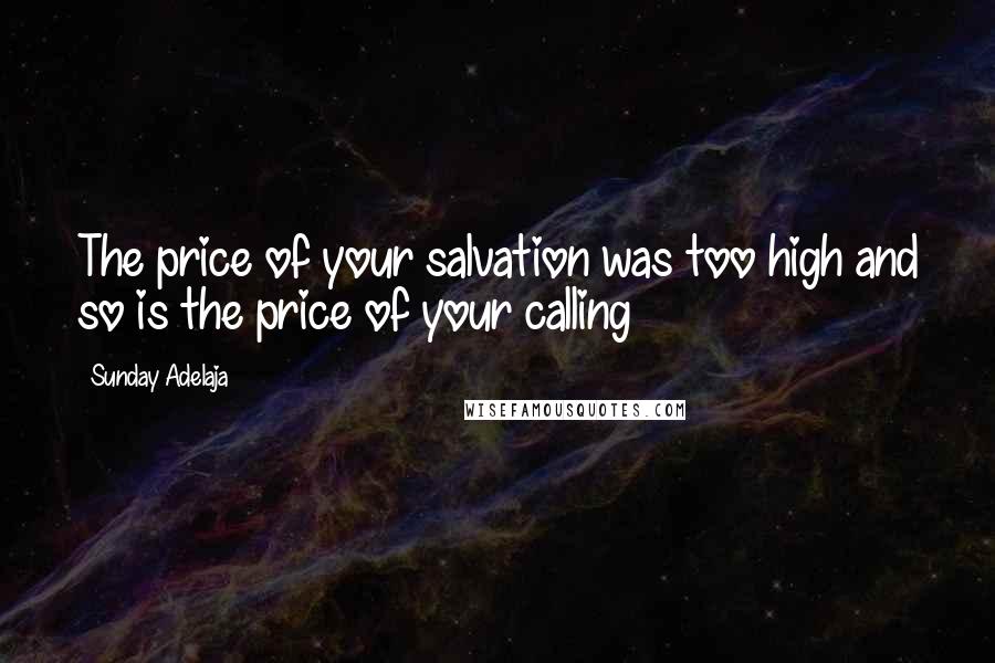Sunday Adelaja Quotes: The price of your salvation was too high and so is the price of your calling