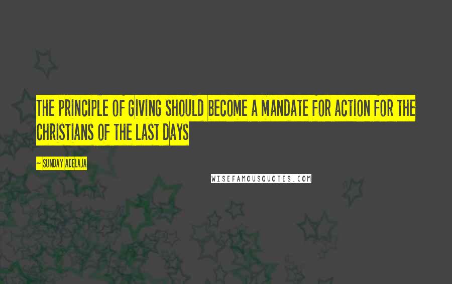 Sunday Adelaja Quotes: The principle of giving should become a mandate for action for the Christians of the last days