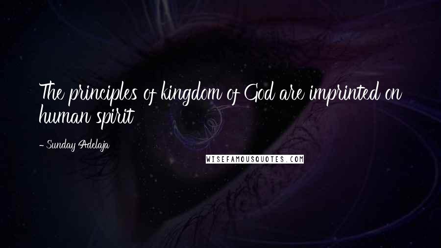 Sunday Adelaja Quotes: The principles of kingdom of God are imprinted on human spirit