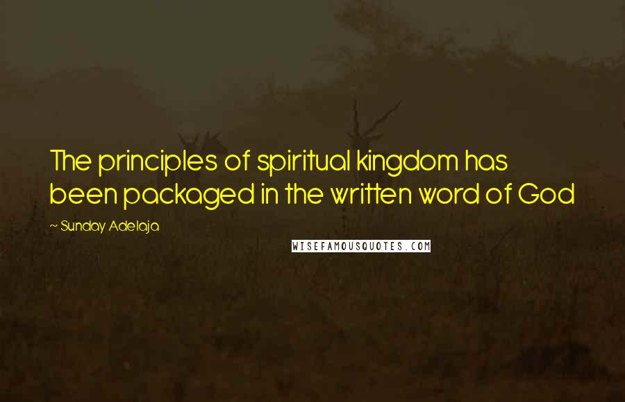 Sunday Adelaja Quotes: The principles of spiritual kingdom has been packaged in the written word of God