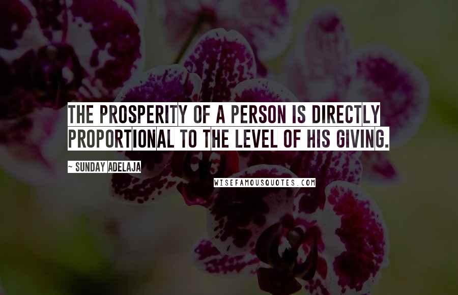 Sunday Adelaja Quotes: The prosperity of a person is directly proportional to the level of his giving.