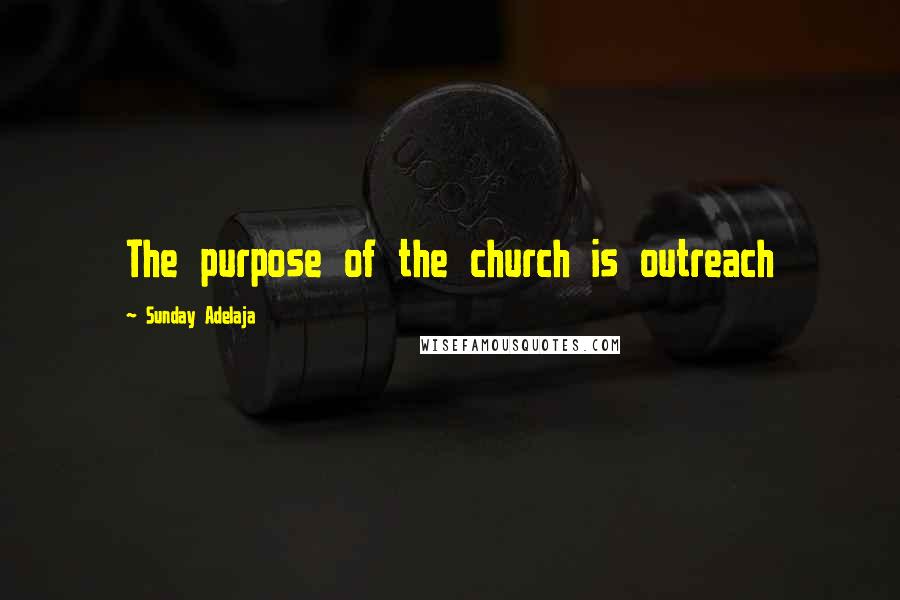 Sunday Adelaja Quotes: The purpose of the church is outreach