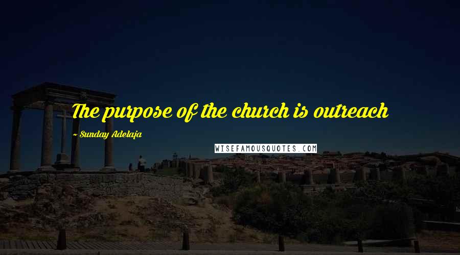 Sunday Adelaja Quotes: The purpose of the church is outreach