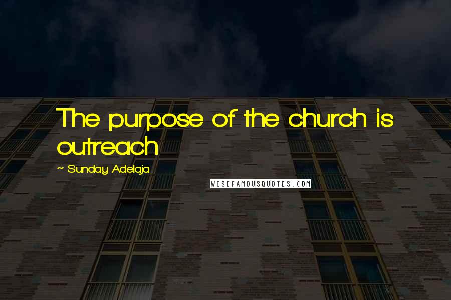 Sunday Adelaja Quotes: The purpose of the church is outreach