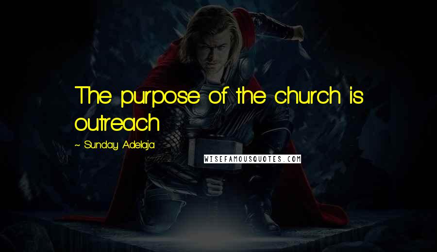 Sunday Adelaja Quotes: The purpose of the church is outreach