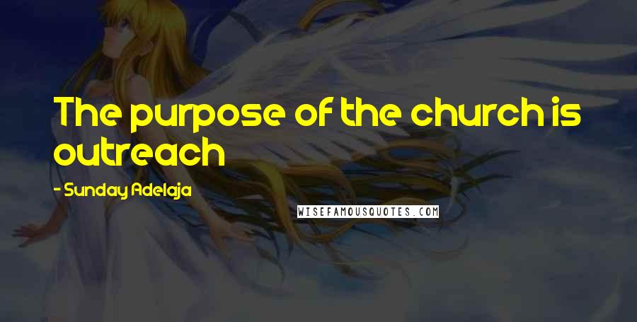 Sunday Adelaja Quotes: The purpose of the church is outreach