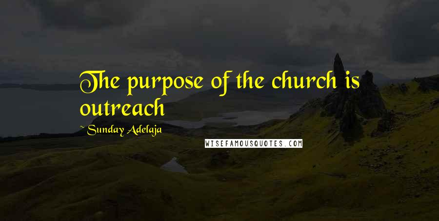 Sunday Adelaja Quotes: The purpose of the church is outreach