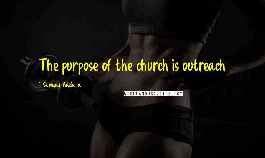 Sunday Adelaja Quotes: The purpose of the church is outreach