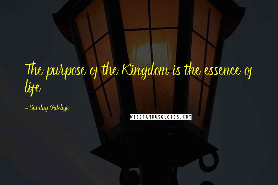 Sunday Adelaja Quotes: The purpose of the Kingdom is the essence of life