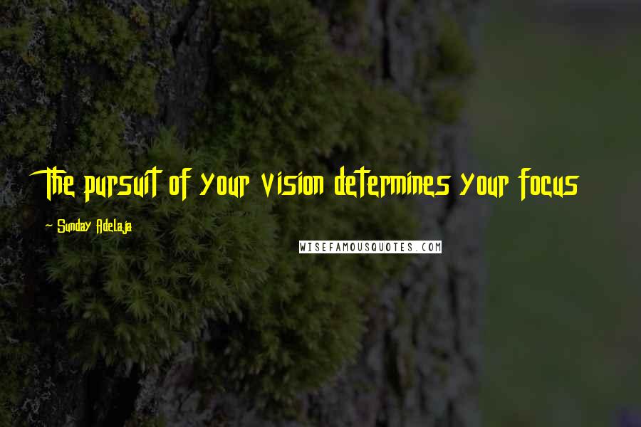 Sunday Adelaja Quotes: The pursuit of your vision determines your focus