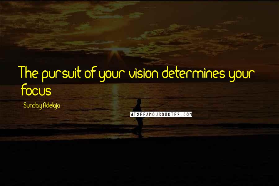 Sunday Adelaja Quotes: The pursuit of your vision determines your focus