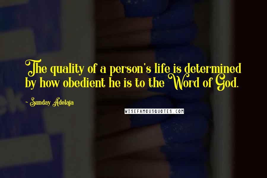 Sunday Adelaja Quotes: The quality of a person's life is determined by how obedient he is to the Word of God.