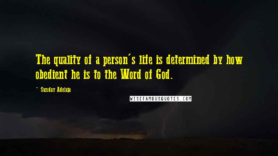 Sunday Adelaja Quotes: The quality of a person's life is determined by how obedient he is to the Word of God.