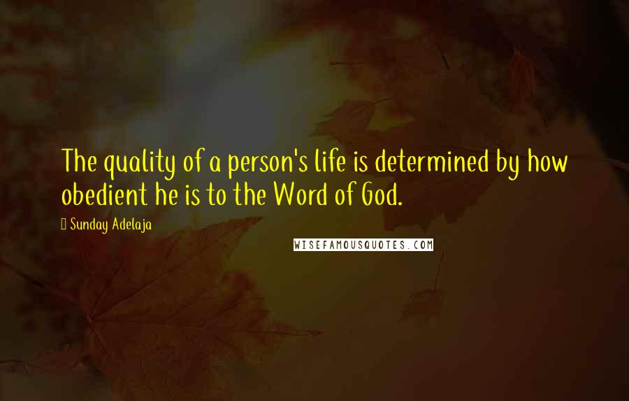 Sunday Adelaja Quotes: The quality of a person's life is determined by how obedient he is to the Word of God.