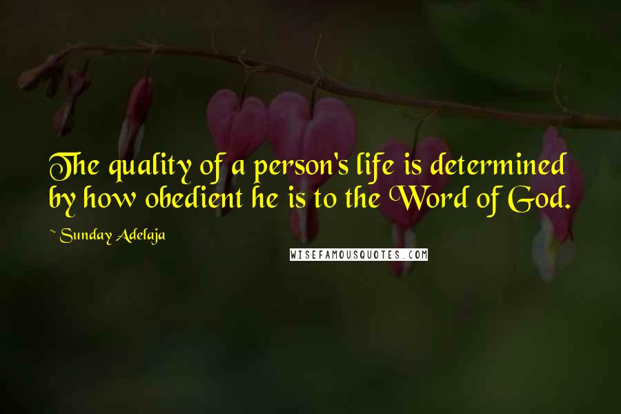 Sunday Adelaja Quotes: The quality of a person's life is determined by how obedient he is to the Word of God.