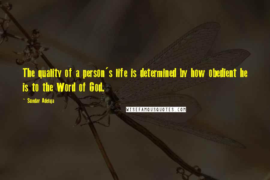 Sunday Adelaja Quotes: The quality of a person's life is determined by how obedient he is to the Word of God.