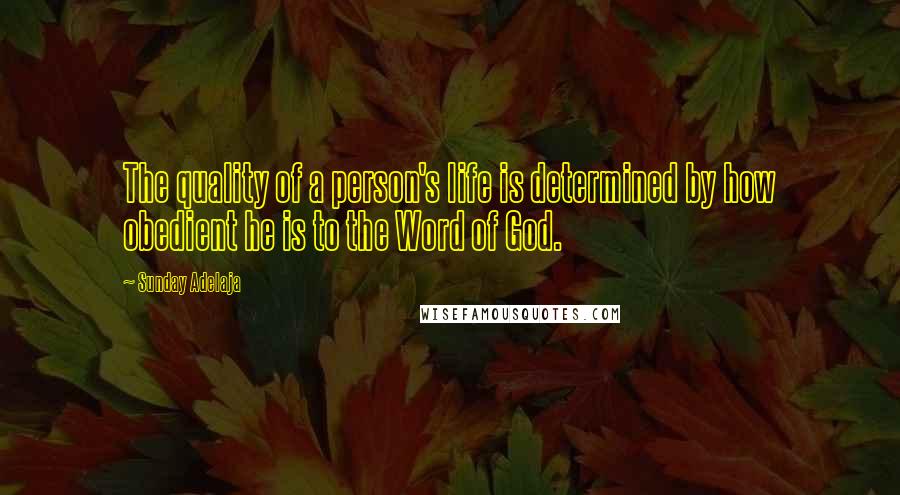 Sunday Adelaja Quotes: The quality of a person's life is determined by how obedient he is to the Word of God.