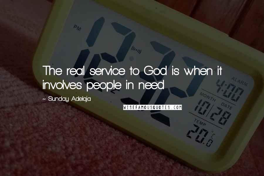 Sunday Adelaja Quotes: The real service to God is when it involves people in need