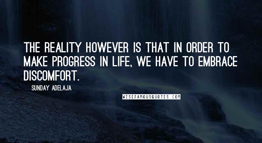 Sunday Adelaja Quotes: The reality however is that in order to make progress in life, we have to embrace discomfort.