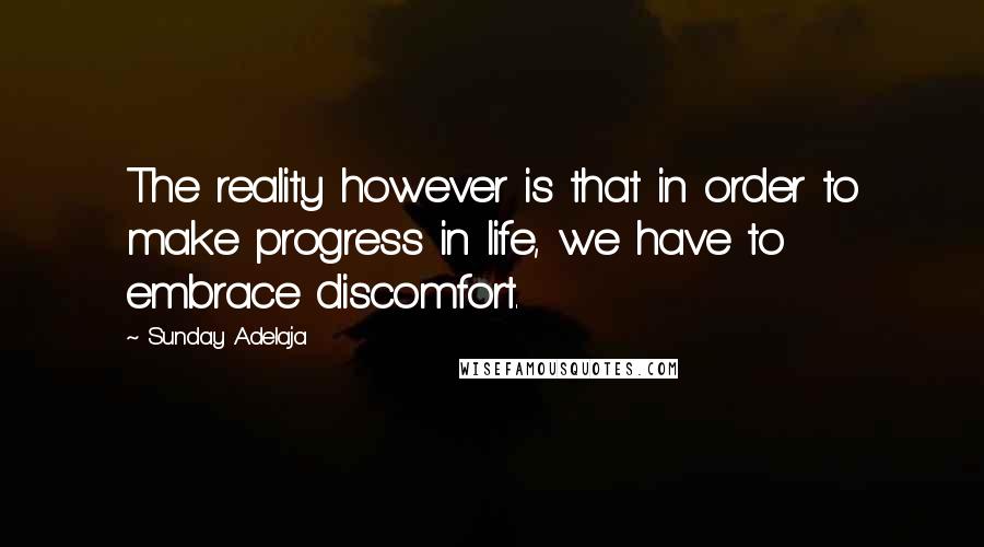 Sunday Adelaja Quotes: The reality however is that in order to make progress in life, we have to embrace discomfort.