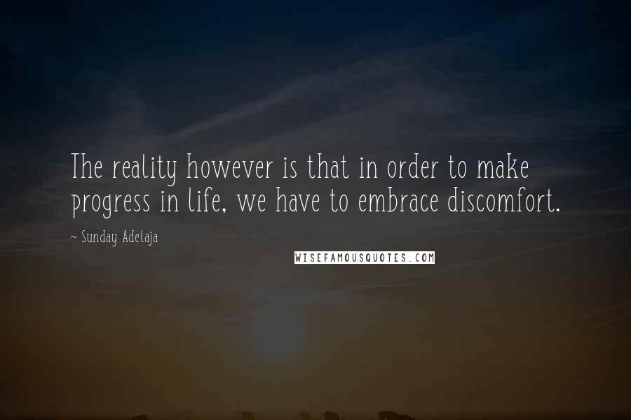 Sunday Adelaja Quotes: The reality however is that in order to make progress in life, we have to embrace discomfort.