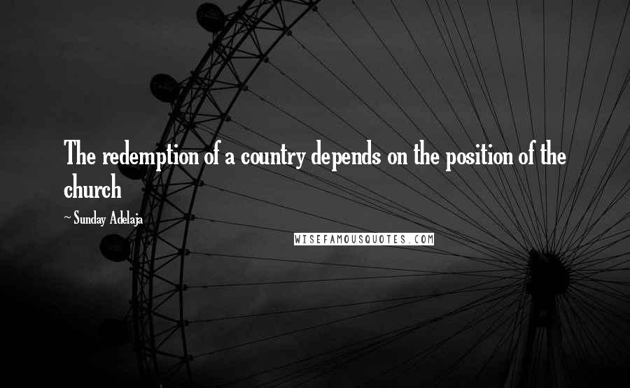 Sunday Adelaja Quotes: The redemption of a country depends on the position of the church