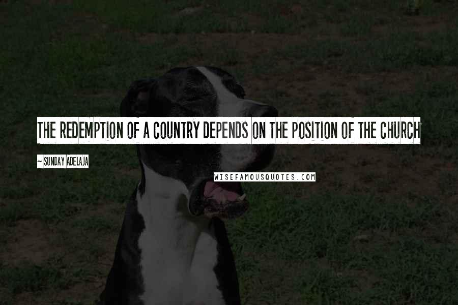 Sunday Adelaja Quotes: The redemption of a country depends on the position of the church