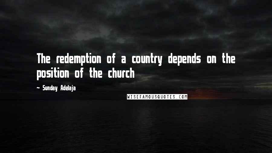 Sunday Adelaja Quotes: The redemption of a country depends on the position of the church