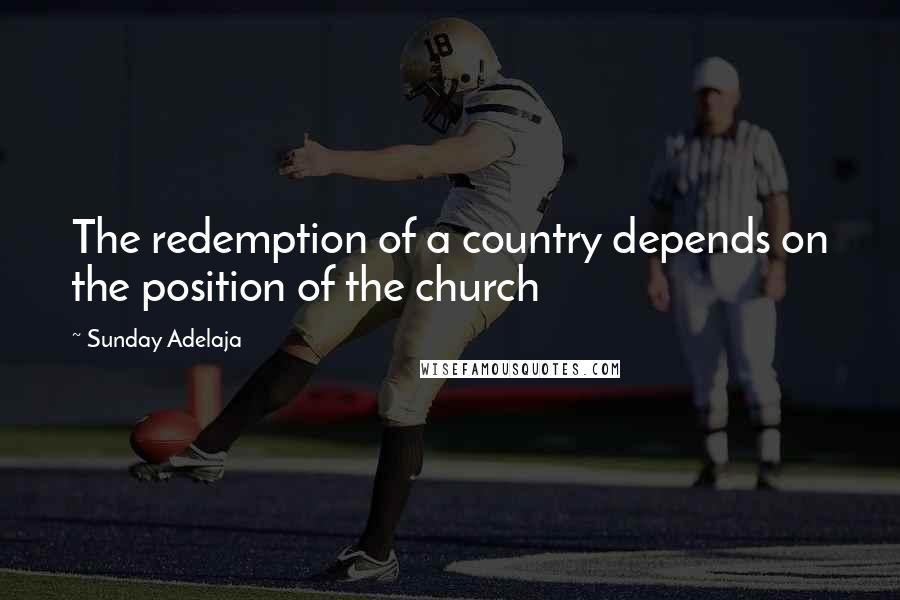 Sunday Adelaja Quotes: The redemption of a country depends on the position of the church