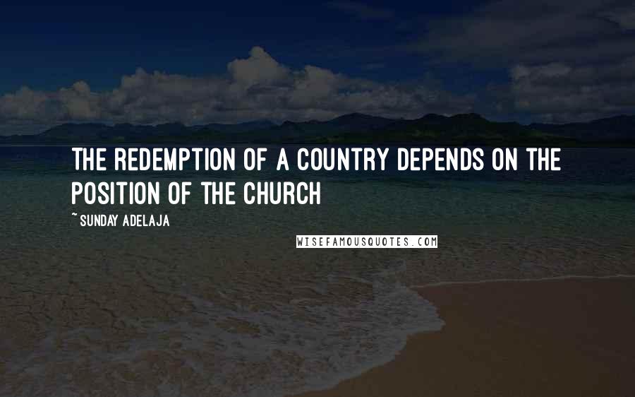 Sunday Adelaja Quotes: The redemption of a country depends on the position of the church