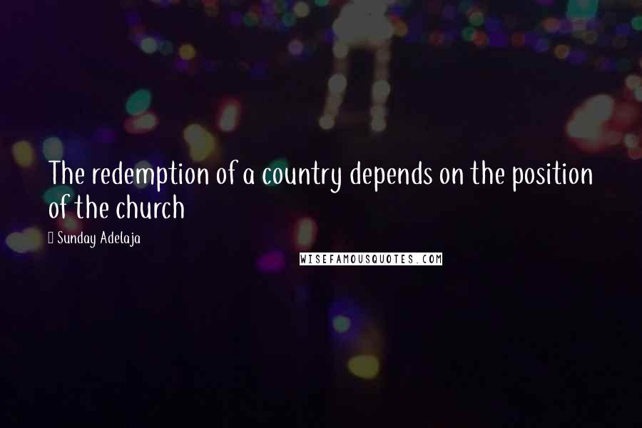 Sunday Adelaja Quotes: The redemption of a country depends on the position of the church