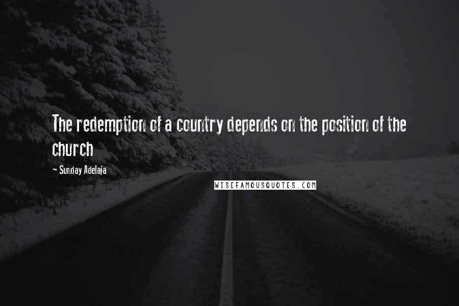 Sunday Adelaja Quotes: The redemption of a country depends on the position of the church