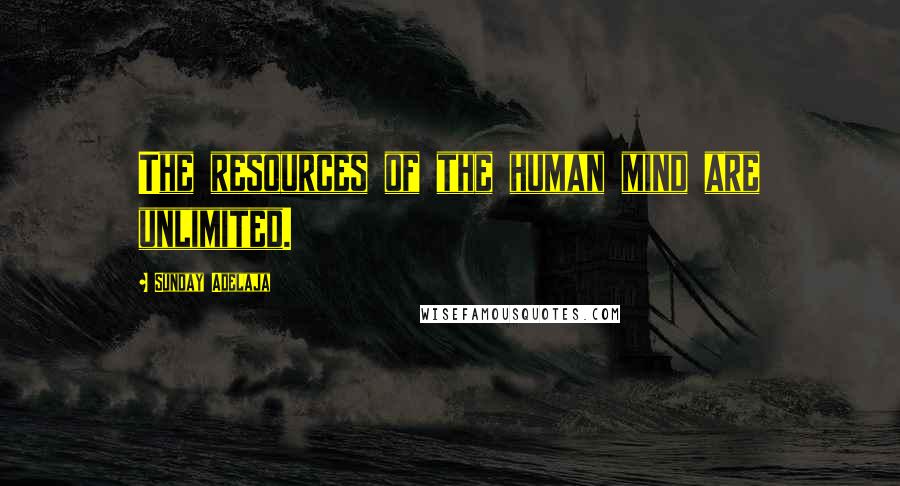 Sunday Adelaja Quotes: The resources of the human mind are unlimited.