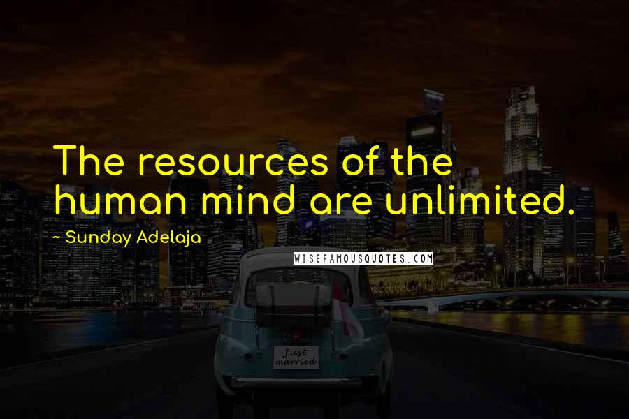 Sunday Adelaja Quotes: The resources of the human mind are unlimited.