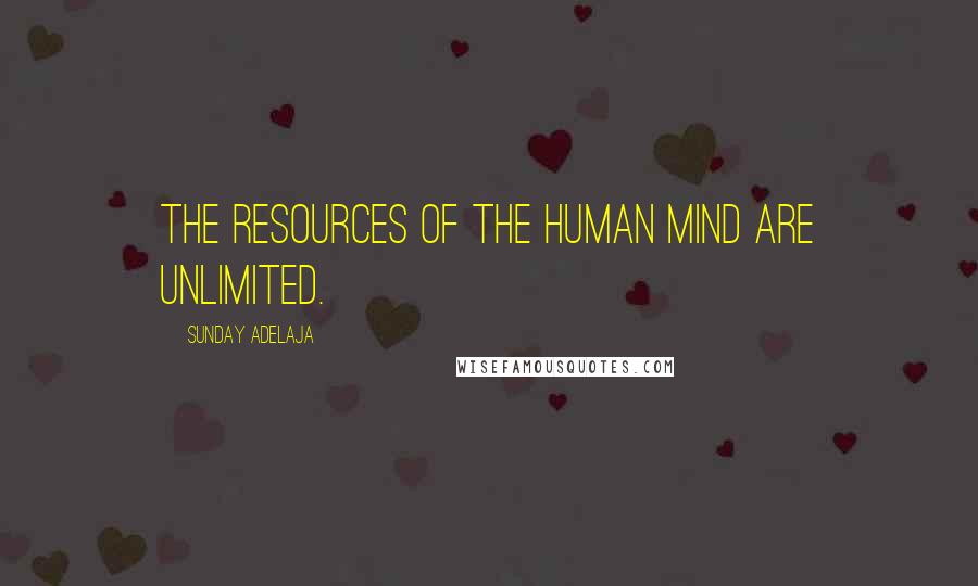 Sunday Adelaja Quotes: The resources of the human mind are unlimited.