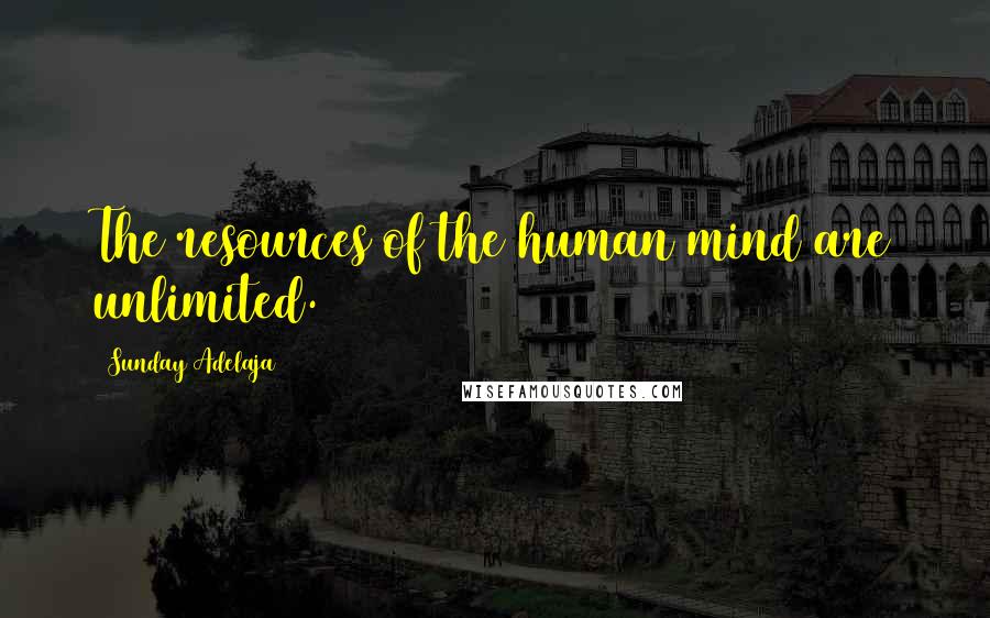 Sunday Adelaja Quotes: The resources of the human mind are unlimited.