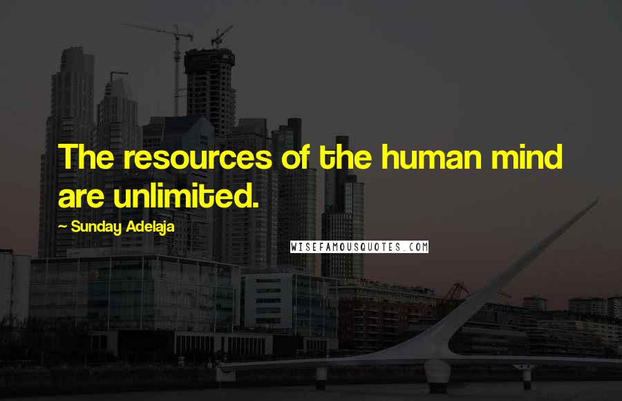 Sunday Adelaja Quotes: The resources of the human mind are unlimited.