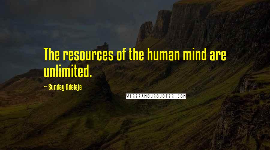 Sunday Adelaja Quotes: The resources of the human mind are unlimited.