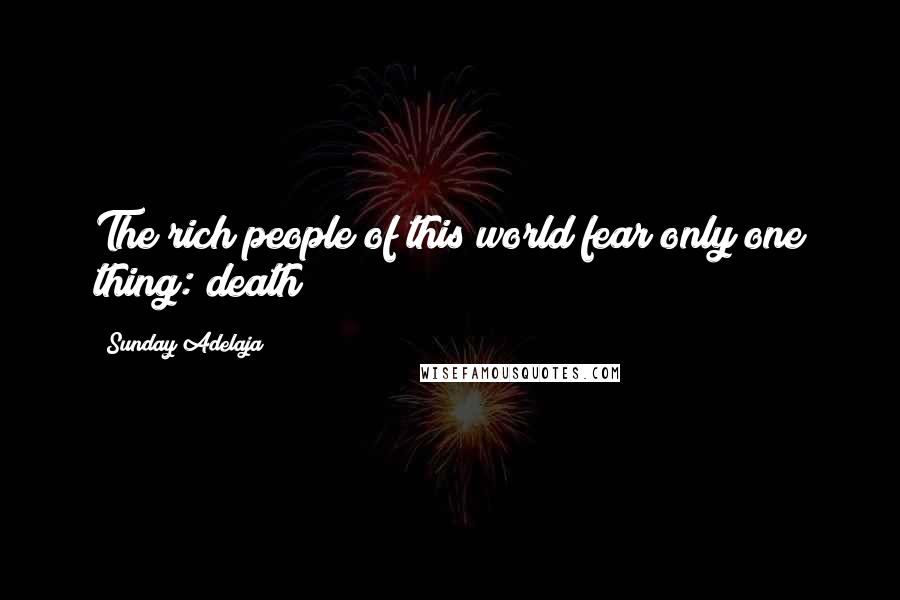 Sunday Adelaja Quotes: The rich people of this world fear only one thing: death