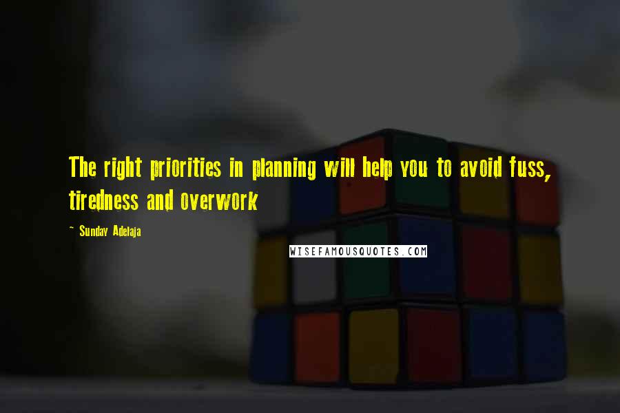 Sunday Adelaja Quotes: The right priorities in planning will help you to avoid fuss, tiredness and overwork
