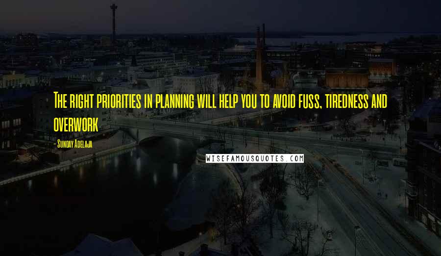 Sunday Adelaja Quotes: The right priorities in planning will help you to avoid fuss, tiredness and overwork