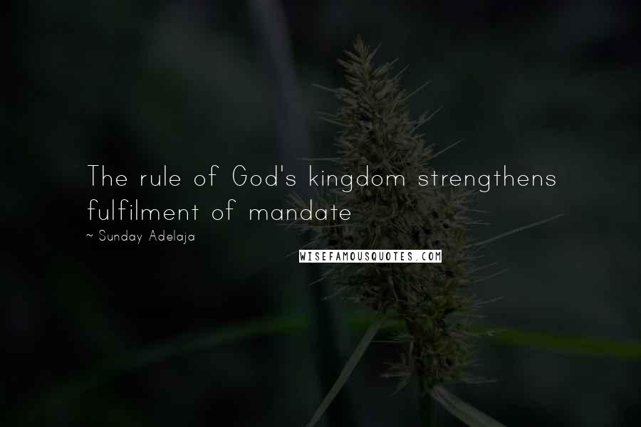 Sunday Adelaja Quotes: The rule of God's kingdom strengthens fulfilment of mandate