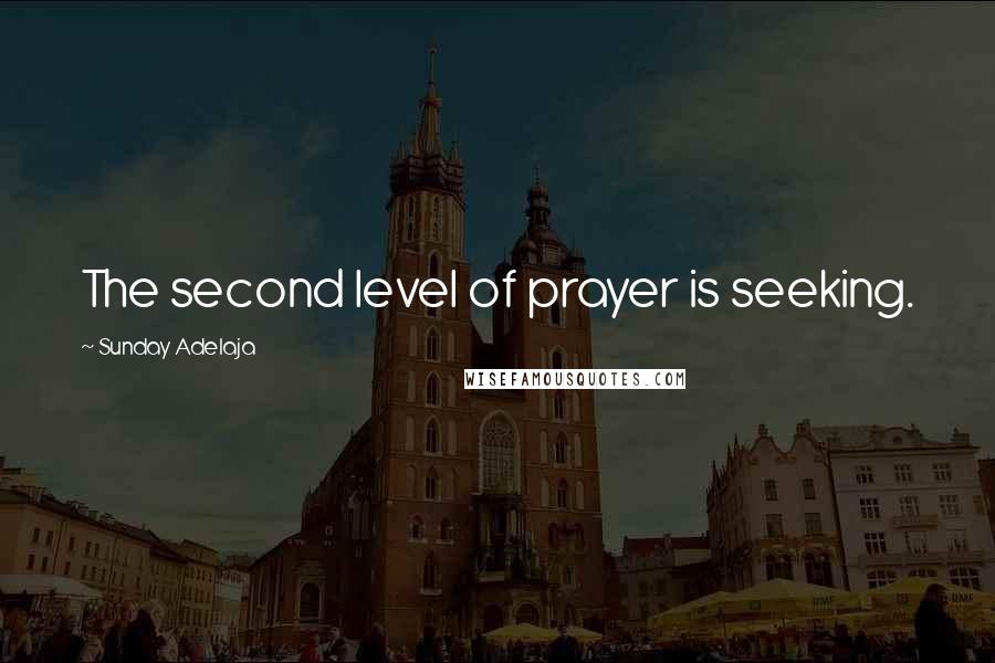 Sunday Adelaja Quotes: The second level of prayer is seeking.